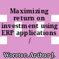 Maximizing return on investment using ERP applications / [E-Book]
