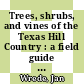 Trees, shrubs, and vines of the Texas Hill Country : a field guide [E-Book] /