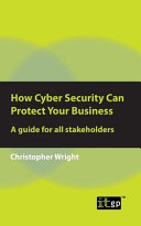 How cyber security can protect your business : a guide for all stakeholders [E-Book] /
