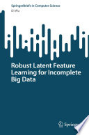Robust Latent Feature Learning for Incomplete Big Data [E-Book] /