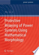 Protective Relaying of Power Systems Using Mathematical Morphology [E-Book] /