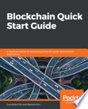 Blockchain quick start guide : a beginner's guide to developing enterprise-grade decentralized applications [E-Book] /