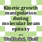 Kinetic growth manipulation during molecular beam epitaxy [E-Book] /