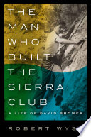 The man who built the Sierra Club : a life of David Brower [E-Book] /