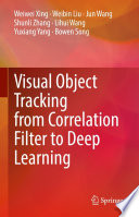Visual Object Tracking from Correlation Filter to Deep Learning [E-Book] /