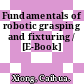 Fundamentals of robotic grasping and fixturing / [E-Book]