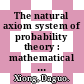 The natural axiom system of probability theory : mathematical model of the random universe [E-Book] /