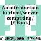 An introduction to client/server computing / [E-Book]