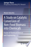 A Study on Catalytic Conversion of Non-Food Biomass into Chemicals [E-Book] : Fusion of Chemical Sciences and Engineering /