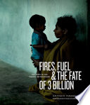 Fires, fuel & the fate of three billion : portraits of the energy impoverished [E-Book] /