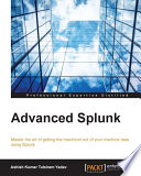 Advanced Splunk : master the art of getting the maximum out of your machine data using Splunk [E-Book] /