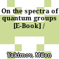 On the spectra of quantum groups [E-Book] /