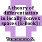 A theory of differentiation in locally convex spaces [E-Book] /