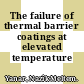 The failure of thermal barrier coatings at elevated temperature /