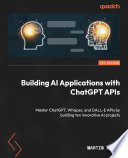 Building AI applications with ChatGPT APIs : master ChatGPT, Whisper, and DALL-E APIs by building ten innovative AI projects [E-Book] /