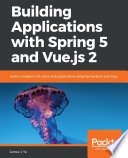 Building applications with Spring 5 and Vue.js 2 : build a modern, full-stack web application using Spring Boot and Vuex [E-Book] /
