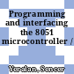 Programming and interfacing the 8051 microcontroller /