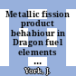 Metallic fission product behabiour in Dragon fuel elements as observed from gamma-spectrometric examination [E-Book]
