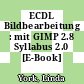 ECDL Bildbearbeitung : mit GIMP 2.8 Syllabus 2.0 [E-Book] /