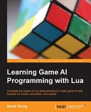 Learning game AI programming with Lua : leverage the power of Lua programming to create game AI that focuses on motion, animation, and tactics [E-Book] /