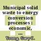 Municipal solid waste to energy conversion processes : economic, technical, and renewable comparisons [E-Book] /