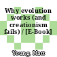 Why evolution works (and creationism fails) / [E-Book]