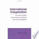 International cooperation : building regimes for natural resources and the environment /