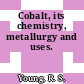 Cobalt, its chemistry, metallurgy and uses.