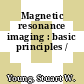 Magnetic resonance imaging : basic principles /