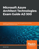 Microsoft Azure architect technologies : exam guide AZ-300 [E-Book] /