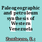 Paleogeographic and petroleum synthesis of Western Venezuela /