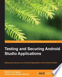 Testing and securing android studio applications : debug and secure your android applications with android studio [E-Book] /