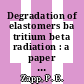 Degradation of elastomers ba tritium beta radiation : a paper presented at the 44th DAMSUL Committee meeting held at the Savannah River Plant Aiken, SC November 16 - 17, 1983 and for publication in the proceedings [E-Book] /