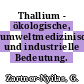Thallium - ökologische, umweltmedizinische und industrielle Bedeutung.