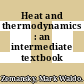 Heat and thermodynamics : an intermediate textbook /