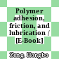 Polymer adhesion, friction, and lubrication / [E-Book]