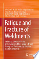 Fatigue and Fracture of Weldments [E-Book] : The IBESS Approach for the Determination of the Fatigue Life and Strength of Weldments by Fracture Mechanics Analysis /
