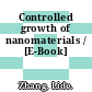 Controlled growth of nanomaterials / [E-Book]