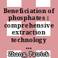 Beneficiation of phosphates : comprehensive extraction technology innovations advanced reagents [E-Book] /