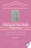 Making the new world their own : Chinese encounters with Jesuit science in the age of discovery [E-Book] /