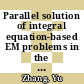 Parallel solution of integral equation-based EM problems in the frequency domain / [E-Book]