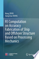 FE Computation on Accuracy Fabrication of Ship and Offshore Structure Based on Processing Mechanics [E-Book] /