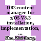 DB2 content manager for z/OS V8.3 installation, implementation, and migration guide / [E-Book]