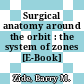 Surgical anatomy around the orbit : the system of zones [E-Book] /