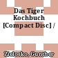 Das Tiger Kochbuch [Compact Disc] /