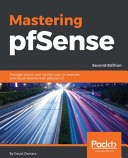 Mastering pfSense : manage, secure, and monitor your on-premise and cloud network with pfSense 2.4 [E-Book] /