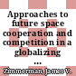Approaches to future space cooperation and competition in a globalizing world : summary of a workshop [E-Book] /