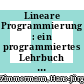 Lineare Programmierung : ein programmiertes Lehrbuch für Studierende des Faches Operations Research /
