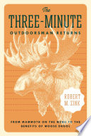 The three-minute outdoorsman returns : from mammoth on the menu to the benefits of moose drool [E-Book] /