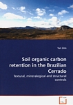 Soil organic carbon retention in the Brazilian Cerrado : textural, mineralogical and structural controls /